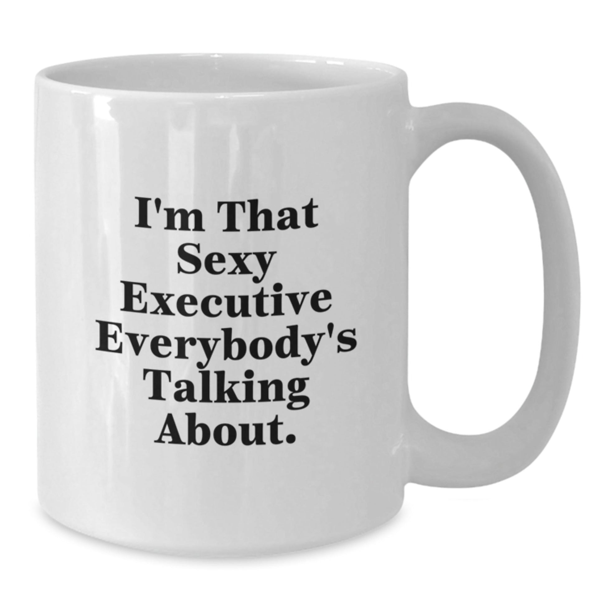 Funny Executive Gifts, I'm That Sexy Executive Everybody's Talking About, Birthday Unique Gifts from Friends or Family, for Executive Men or Women, White Coffee Mug - The Buy Boom