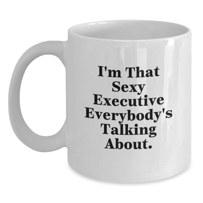 Funny Executive Gifts, I'm That Sexy Executive Everybody's Talking About, Birthday Unique Gifts from Friends or Family, for Executive Men or Women, White Coffee Mug - The Buy Boom