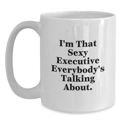 Funny Executive Gifts, I'm That Sexy Executive Everybody's Talking About, Birthday Unique Gifts from Friends or Family, for Executive Men or Women, White Coffee Mug - The Buy Boom