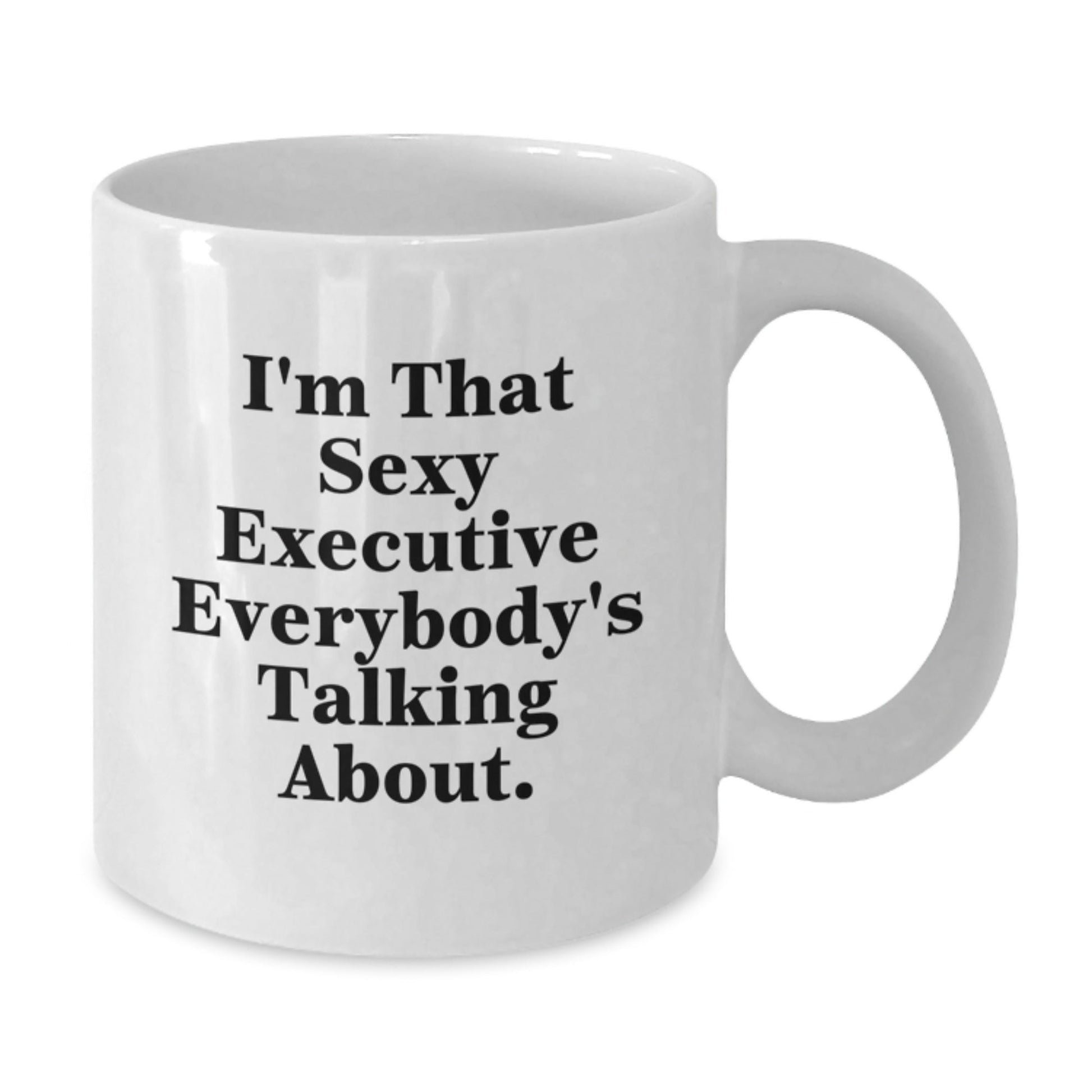 Funny Executive Gifts, I'm That Sexy Executive Everybody's Talking About, Birthday Unique Gifts from Friends or Family, for Executive Men or Women, White Coffee Mug - The Buy Boom