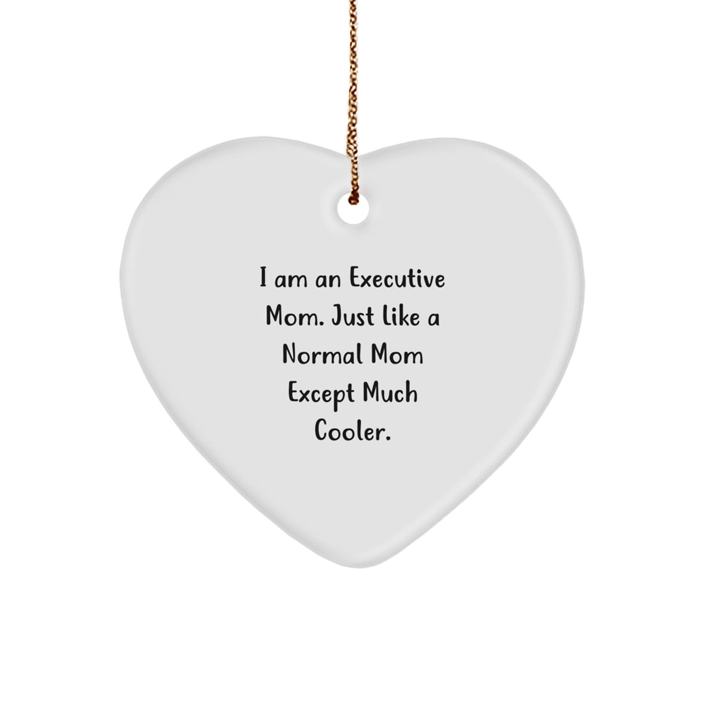 Funny Executive Mom Gifts from Friends, Heart Ornament Christmas Unique Gifts for Executive Women, I Am An Executive Mom. Just Like A Normal Mom Except Much Cooler. - The Buy Boom