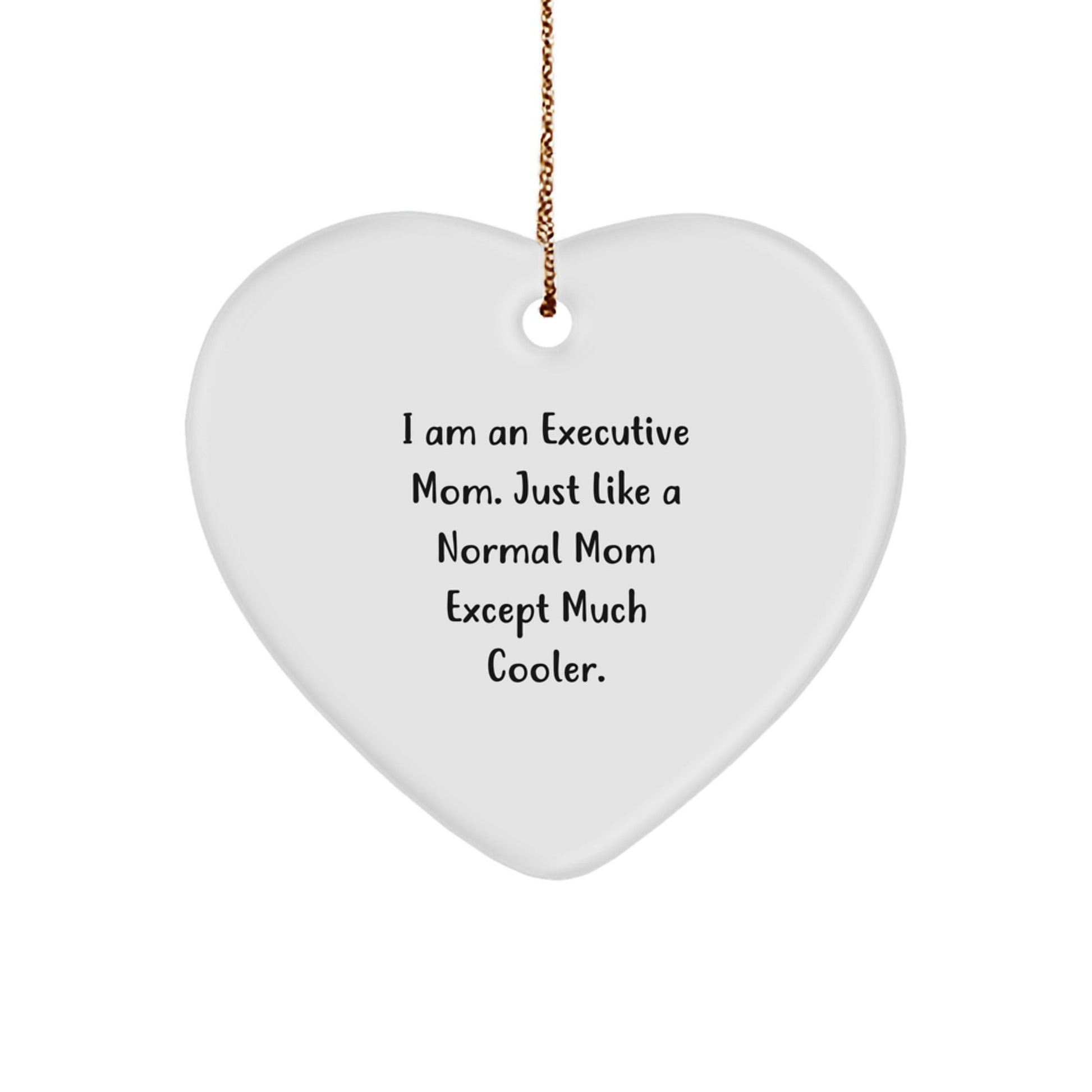 Funny Executive Mom Gifts from Friends, Heart Ornament Christmas Unique Gifts for Executive Women, I Am An Executive Mom. Just Like A Normal Mom Except Much Cooler. - The Buy Boom