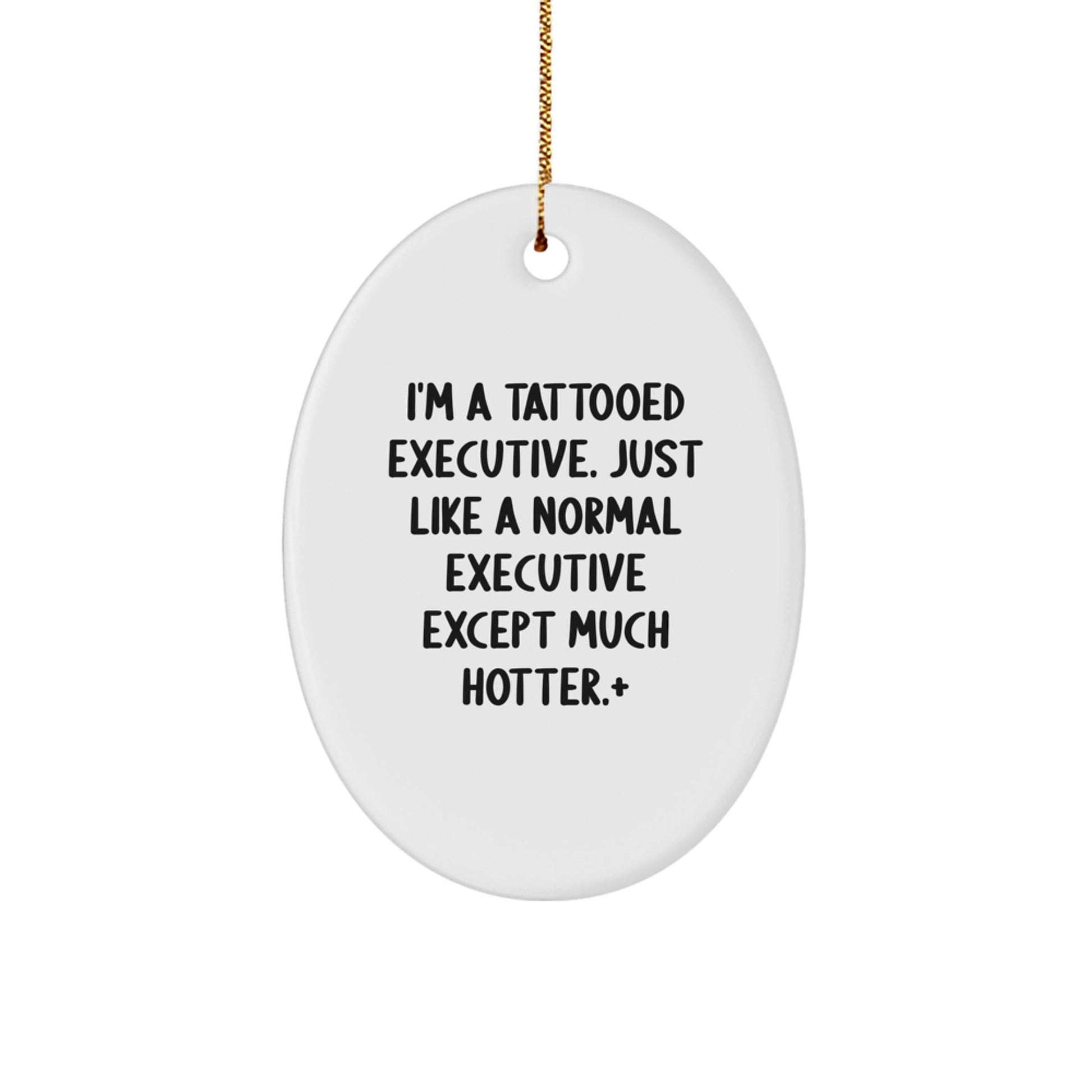 Funny Executive Oval Ornament Gifts for Him - 'I'm A Tattooed Executive. Just Like A Normal Executive Except Much Hotter.' - The Buy Boom