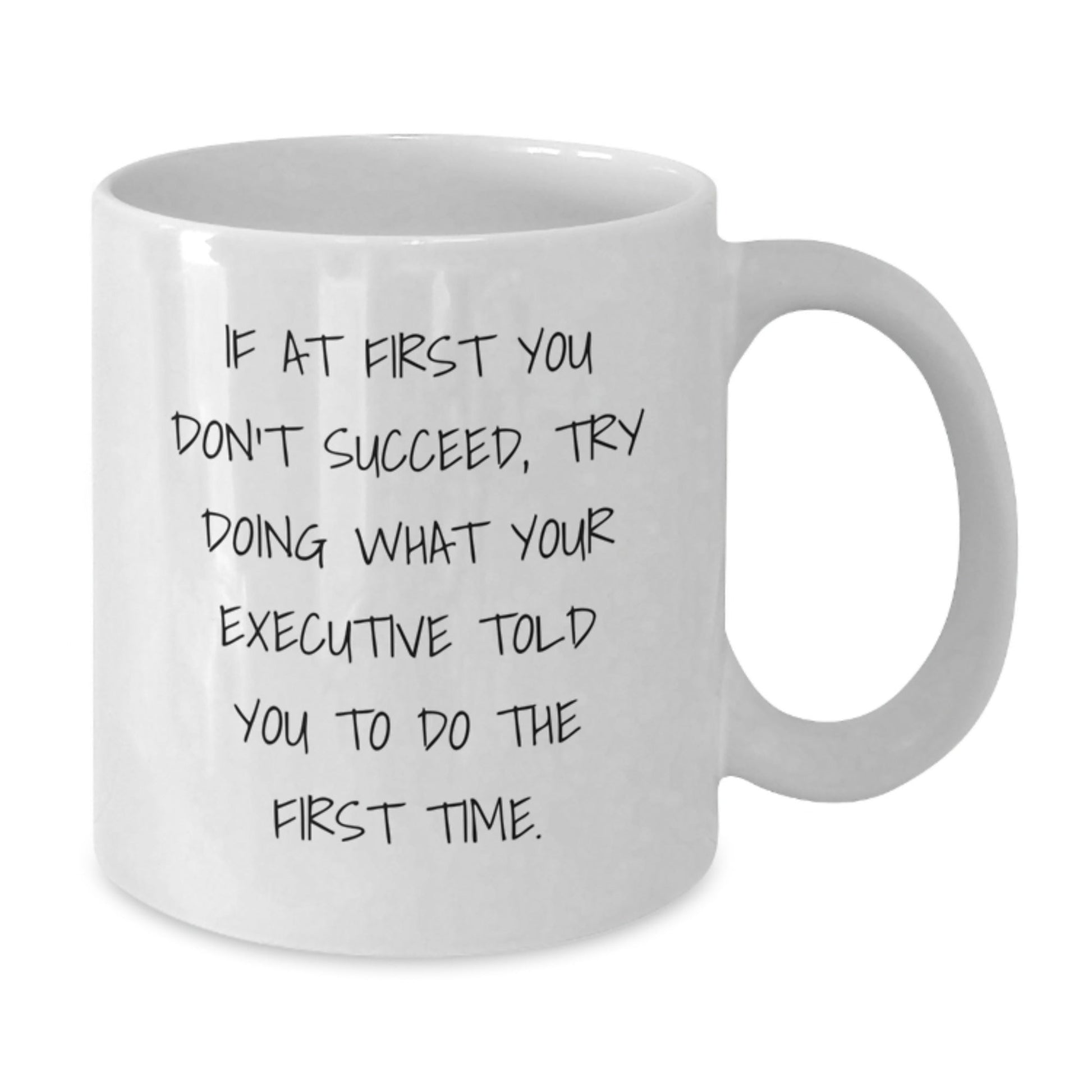 Funny Executive White Coffee Mug Gifts from Men - If At First You Don't Succeed, Try Doing What Your Executive Told You To Do The First Time - Unique Gifts for Executive Men - The Buy Boom
