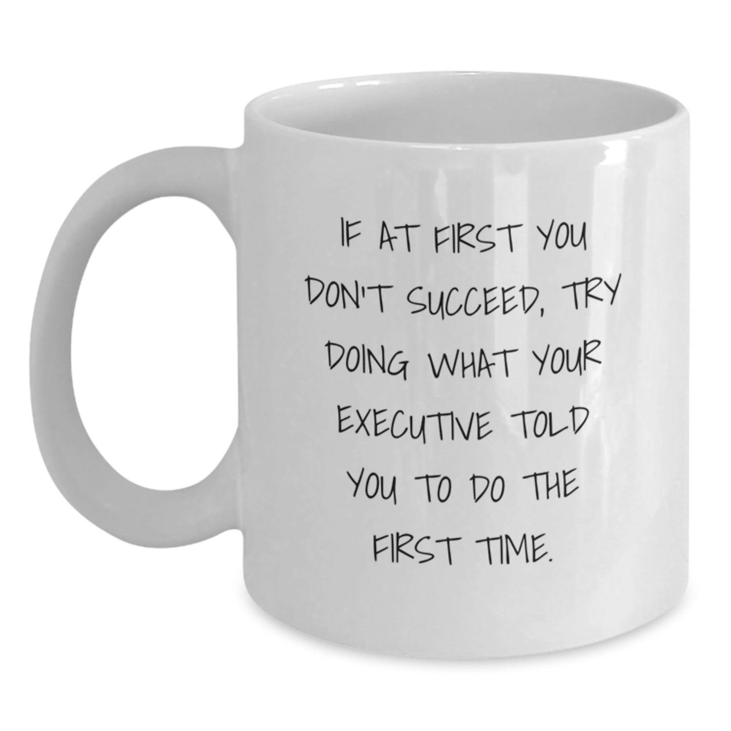 Funny Executive White Coffee Mug Gifts from Men - If At First You Don't Succeed, Try Doing What Your Executive Told You To Do The First Time - Unique Gifts for Executive Men - The Buy Boom