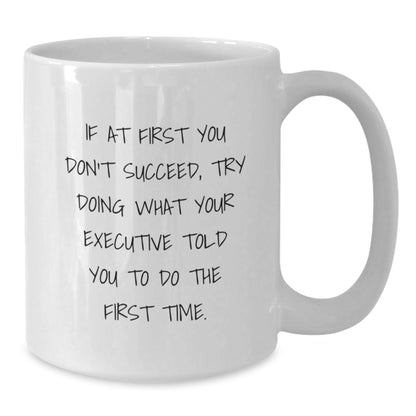 Funny Executive White Coffee Mug Gifts from Men - If At First You Don't Succeed, Try Doing What Your Executive Told You To Do The First Time - Unique Gifts for Executive Men - The Buy Boom