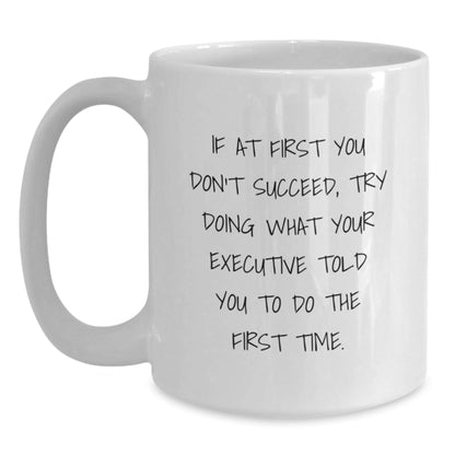 Funny Executive White Coffee Mug Gifts from Men - If At First You Don't Succeed, Try Doing What Your Executive Told You To Do The First Time - Unique Gifts for Executive Men - The Buy Boom