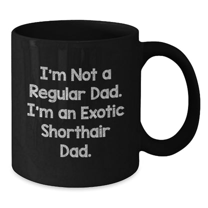 Funny Exotic Shorthair Cat Gifts for Dad, Black Coffee Mug with Quote 'I'm Not A Regular Dad. I'm An Exotic Shorthair Dad.', Gifts from Men to Family - Birthday Unique Gifts - The Buy Boom