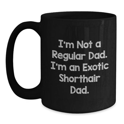 Funny Exotic Shorthair Cat Gifts for Dad, Black Coffee Mug with Quote 'I'm Not A Regular Dad. I'm An Exotic Shorthair Dad.', Gifts from Men to Family - Birthday Unique Gifts - The Buy Boom