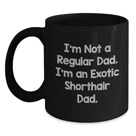 Funny Exotic Shorthair Cat Gifts for Dad, Black Coffee Mug with Quote 'I'm Not A Regular Dad. I'm An Exotic Shorthair Dad.', Gifts from Men to Family - Birthday Unique Gifts - The Buy Boom