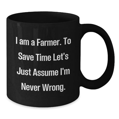 Funny Farmer Gifts for Christmas - 'I Am A Farmer. To Save Time Let's Just Assume I'm Never Wrong.' Black Coffee Mug for Men or Women - The Buy Boom