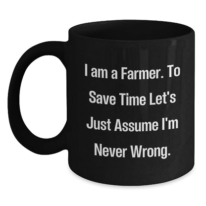 Funny Farmer Gifts for Christmas - 'I Am A Farmer. To Save Time Let's Just Assume I'm Never Wrong.' Black Coffee Mug for Men or Women - The Buy Boom
