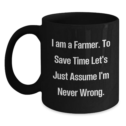 Funny Farmer Gifts for Christmas - 'I Am A Farmer. To Save Time Let's Just Assume I'm Never Wrong.' Black Coffee Mug for Men or Women - The Buy Boom