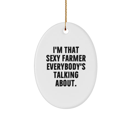 Funny Farmer Oval Ornament Gifts from Men to Farmer Friends, I'm That Sexy Farmer Everybody's Talking About, Oval Ornament Christmas Unique Gifts for Men Farmer - The Buy Boom