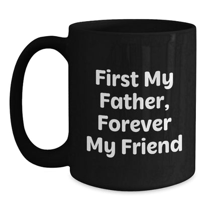 Funny Father Gifts from Men - First My Father, Forever My Friend Black Coffee Mug for Dad, Best Christmas Unique - The Buy Boom