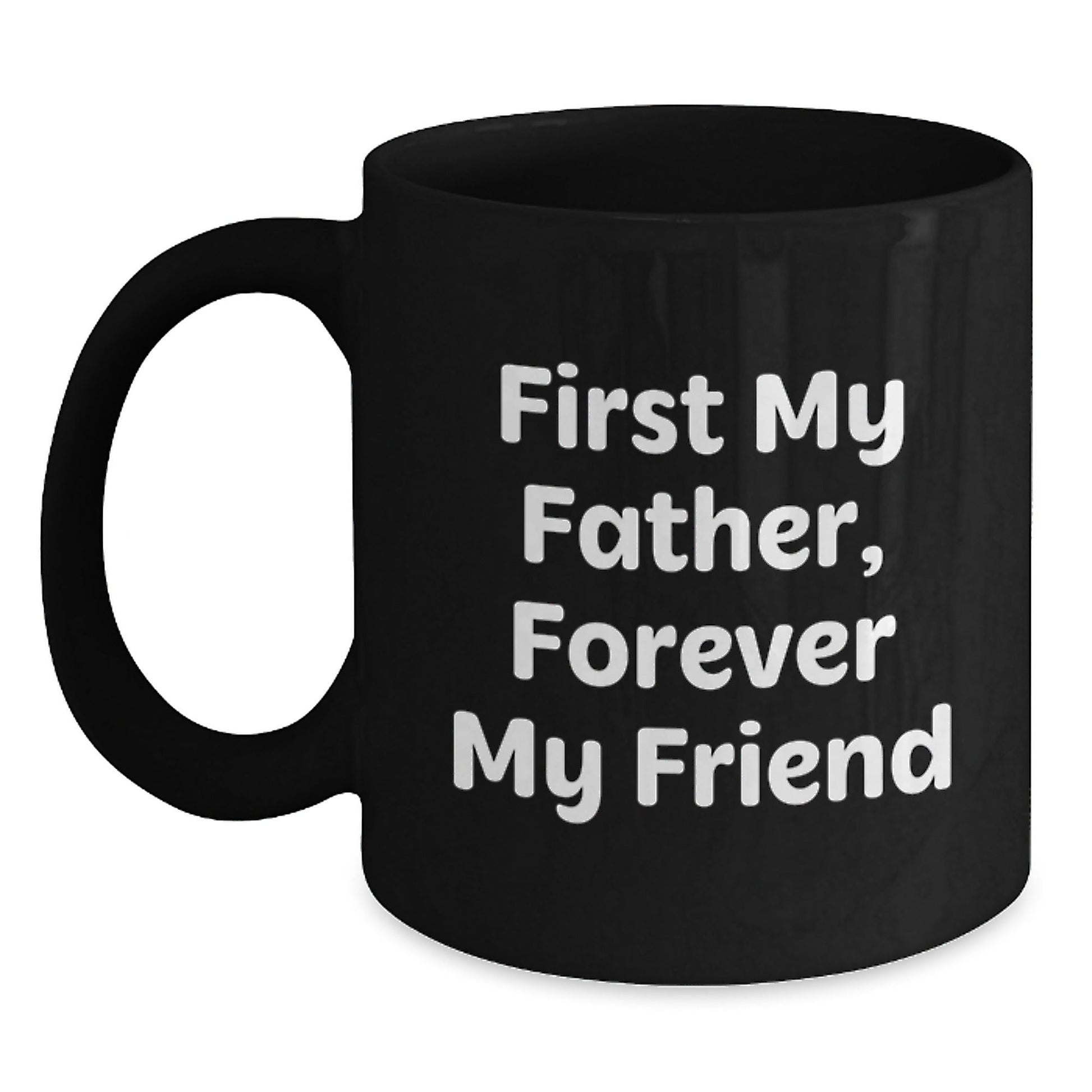 Funny Father Gifts from Men - First My Father, Forever My Friend Black Coffee Mug for Dad, Best Christmas Unique - The Buy Boom