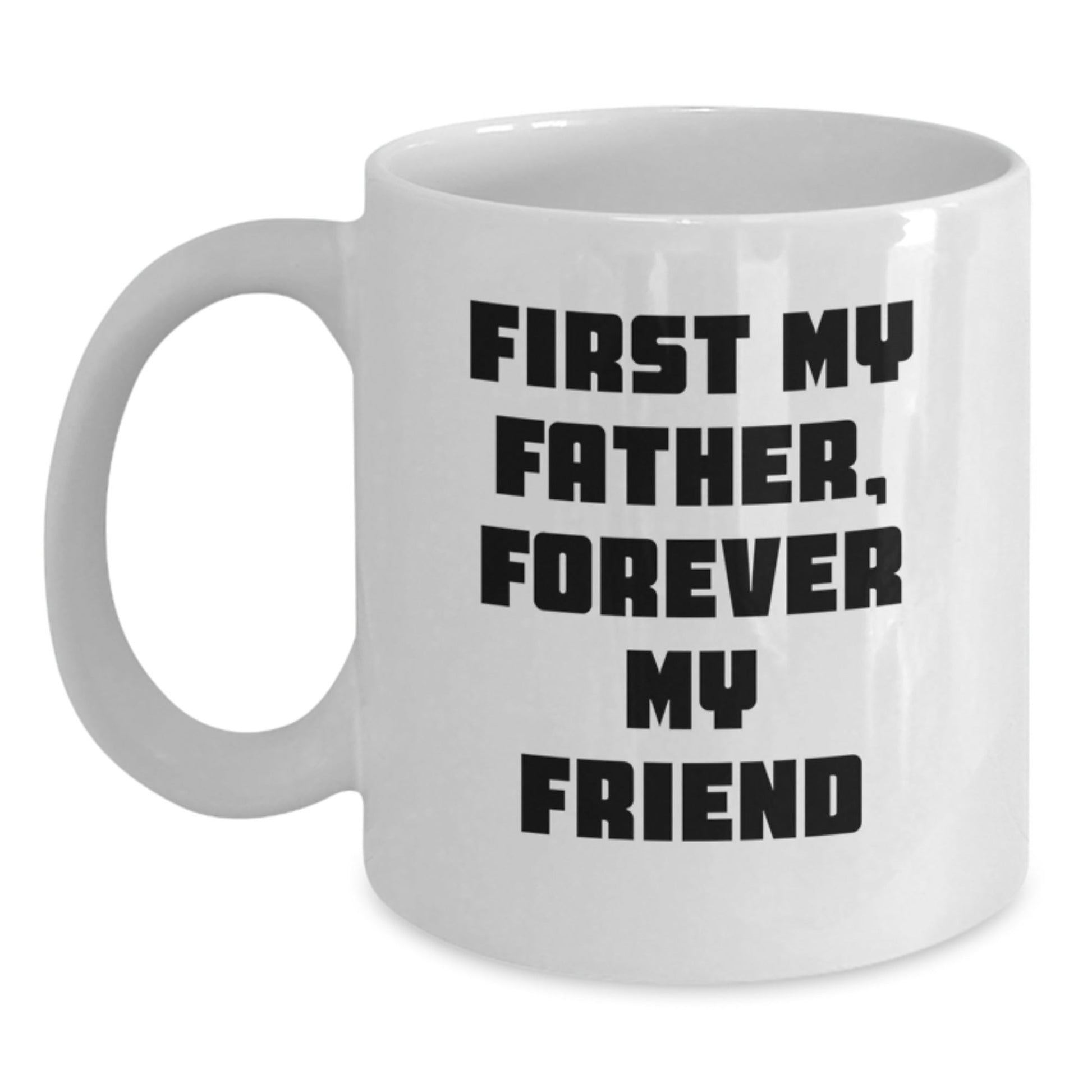 Funny Father Gifts from Men to Father, Best White Coffee Mug with First My Father Forever My Friend Quote, Christmas Unique Gifts for Dad - The Buy Boom