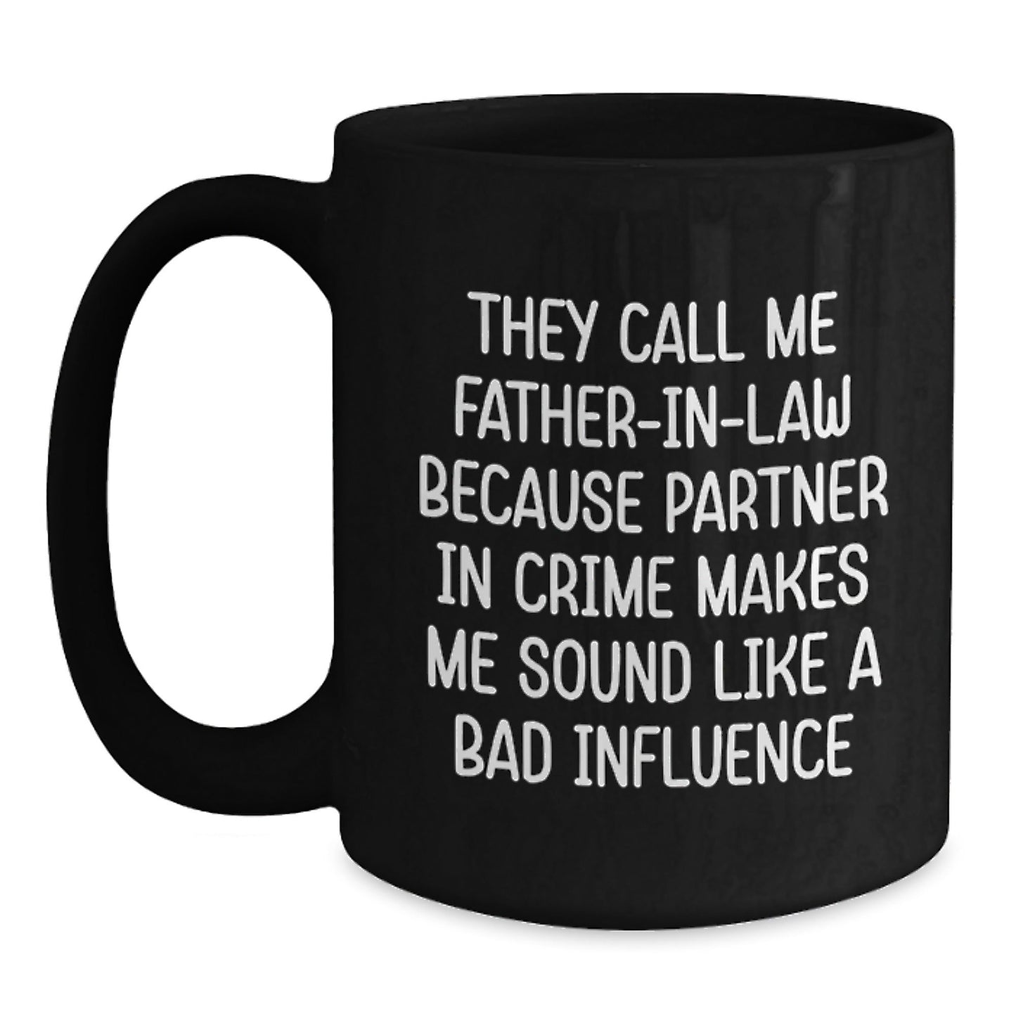 Funny Father - in - law Gifts, Black Coffee Mug, Gifts from Men for Father - in - law's Birthday, 'They Call Me Father - in - law Because Partner In Crime Makes Me Sound Like A Bad Influence' Quote - The Buy Boom