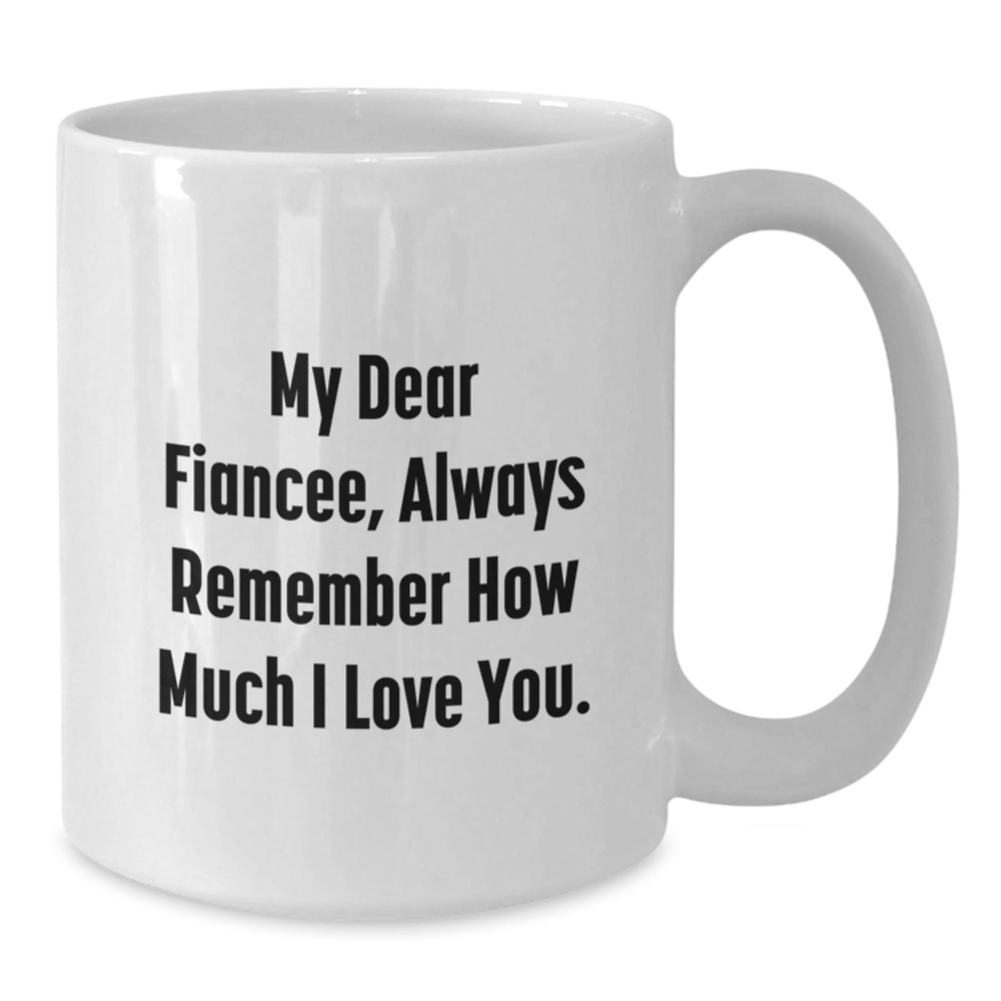 Funny Fiancee Gifts, White Coffee Mug with 'My Dear Fiancee, Always Remember How Much I Love You.' Quote, Gifts from Men to Fiancee on Birthday - The Buy Boom