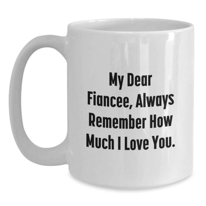Funny Fiancee Gifts, White Coffee Mug with 'My Dear Fiancee, Always Remember How Much I Love You.' Quote, Gifts from Men to Fiancee on Birthday - The Buy Boom