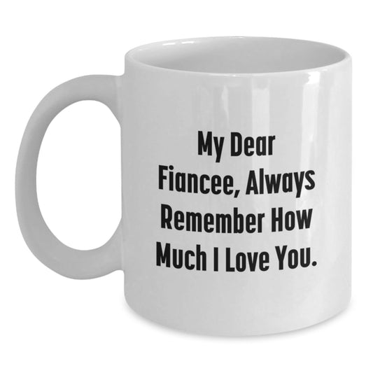 Funny Fiancee Gifts, White Coffee Mug with 'My Dear Fiancee, Always Remember How Much I Love You.' Quote, Gifts from Men to Fiancee on Birthday - The Buy Boom
