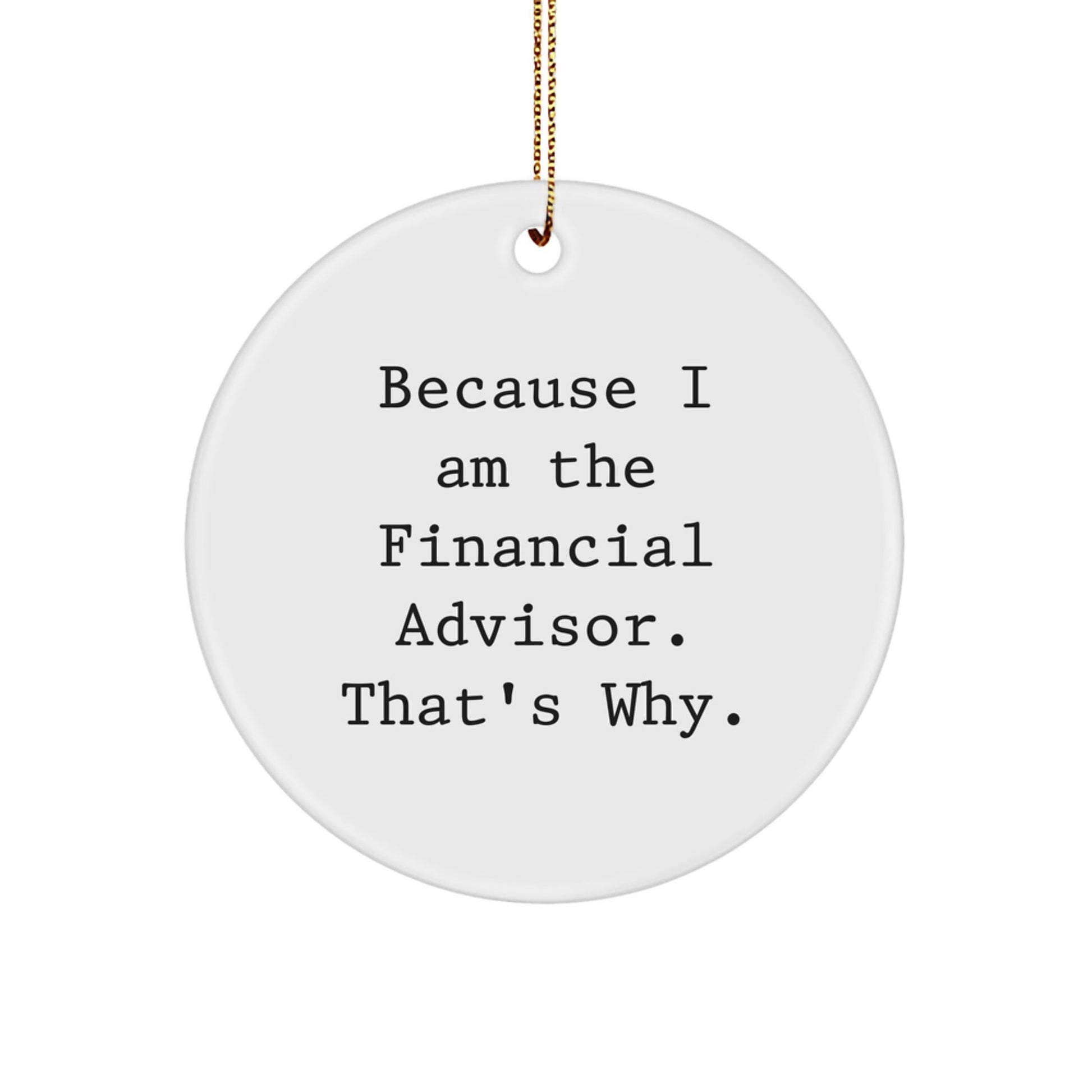 Funny Financial Advisor Christmas Unique Gifts from Friends for Men - 'Because I Am The Financial Advisor. That's Why.' Circle Ornament - The Buy Boom