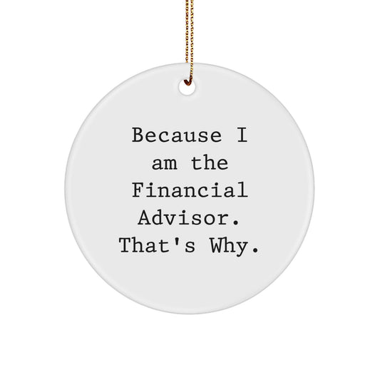 Funny Financial Advisor Christmas Unique Gifts from Friends for Men - 'Because I Am The Financial Advisor. That's Why.' Circle Ornament - The Buy Boom