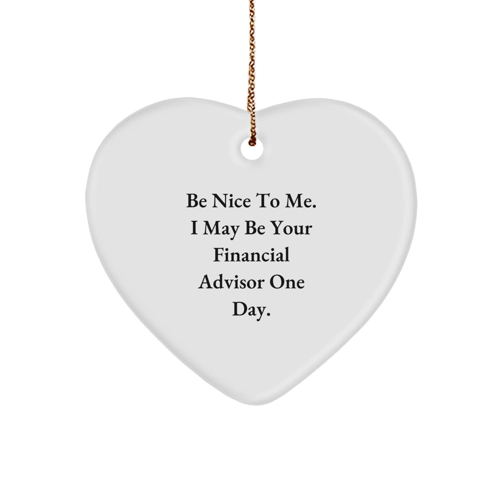 Funny Financial Advisor Christmas Unique Gifts from Friends for Men, Heart Ornament Quote 'Be Nice To Me I May Be Your Financial Advisor One Day' White - The Buy Boom