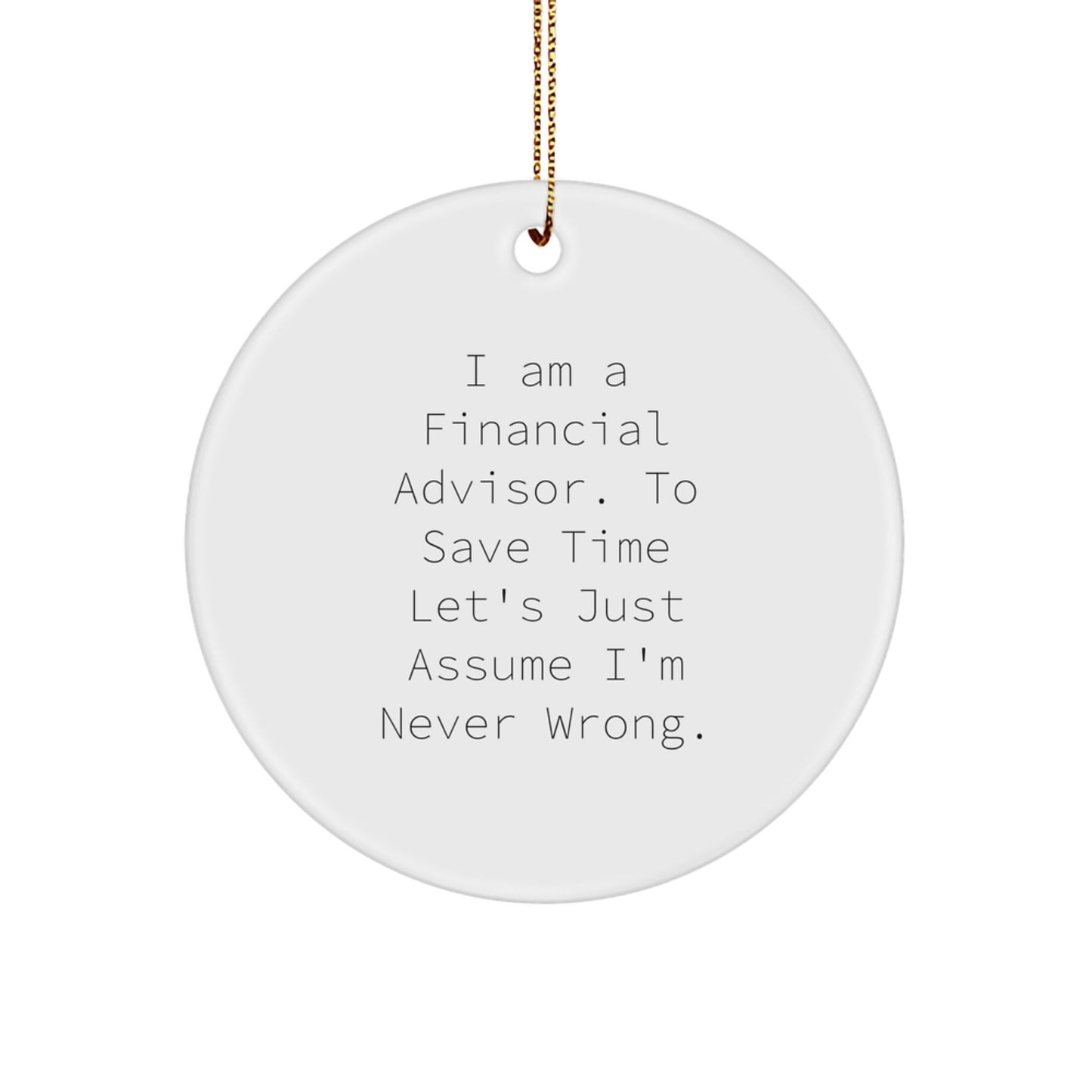 Funny Financial Advisor Gifts Circle Ornament 'I'm Never Wrong' for Christmas - The Buy Boom