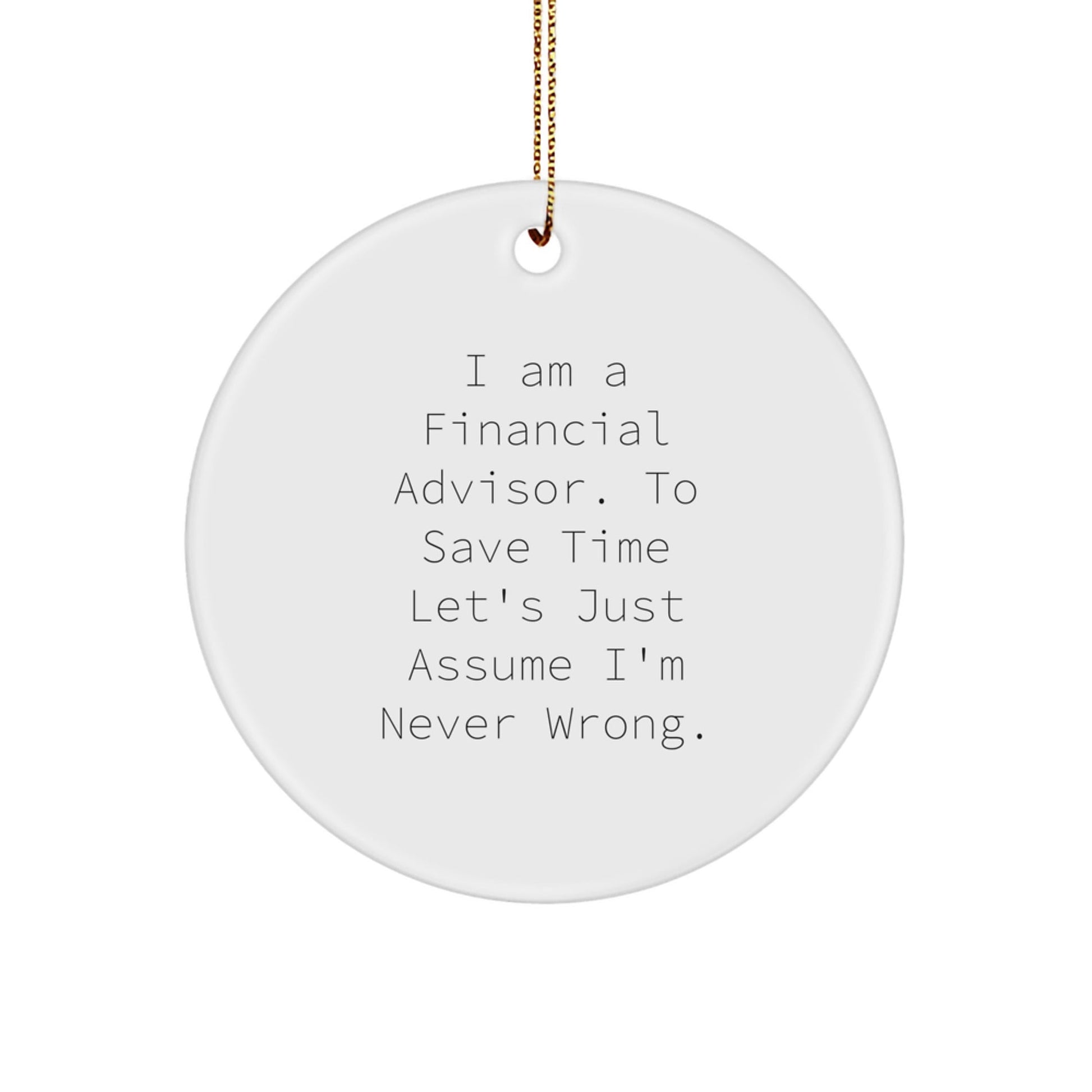 Funny Financial Advisor Gifts Circle Ornament 'I'm Never Wrong' for Christmas - The Buy Boom