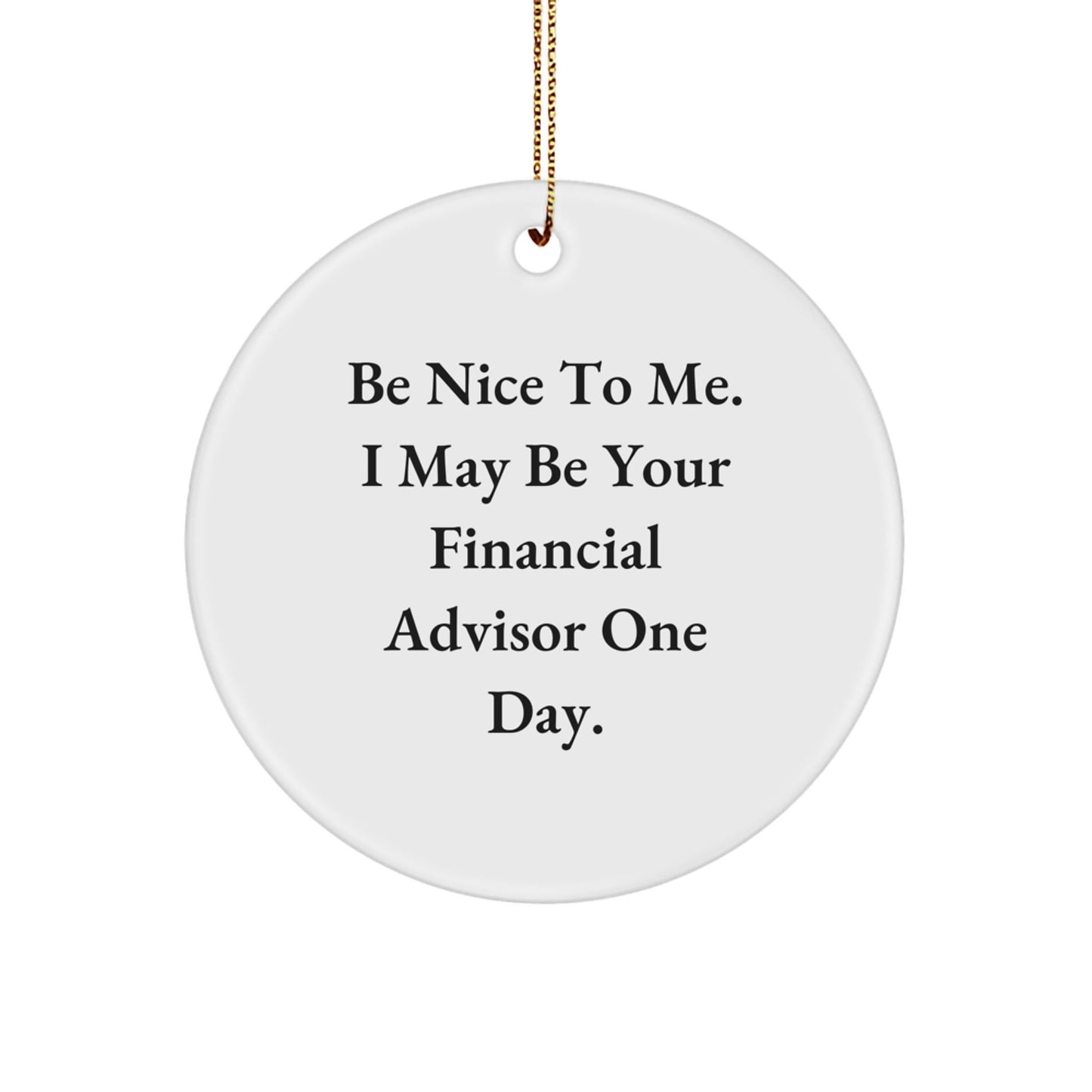 Funny Financial Advisor Gifts for Men Women Friends - Circle Ornament Be Nice To Me, A Financial Advisor One Day. Christmas Unique Gifts from Family Friends - The Buy Boom