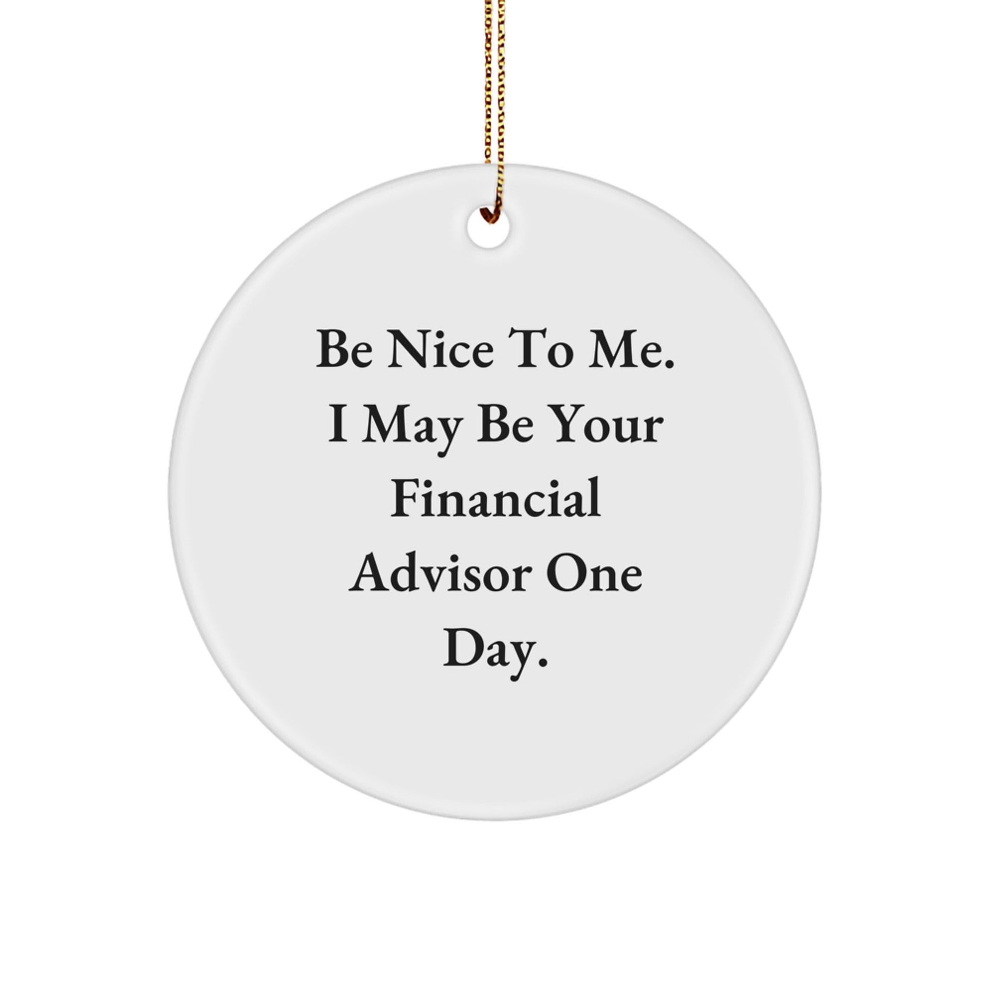 Funny Financial Advisor Gifts for Men Women Friends - Circle Ornament Be Nice To Me, A Financial Advisor One Day. Christmas Unique Gifts from Family Friends - The Buy Boom