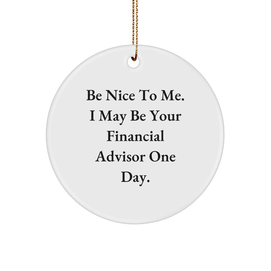 Funny Financial Advisor Gifts for Men Women Friends - Circle Ornament Be Nice To Me, A Financial Advisor One Day. Christmas Unique Gifts from Family Friends - The Buy Boom