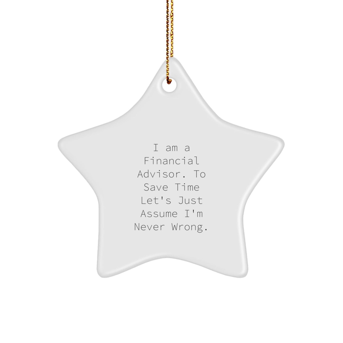 Funny Financial Advisor Gifts from Friends for Men - Star Ornament, 'I Am A Financial Advisor. To Save Time Let's Just Assume I'm Never Wrong.' Christmas Decorations - The Buy Boom