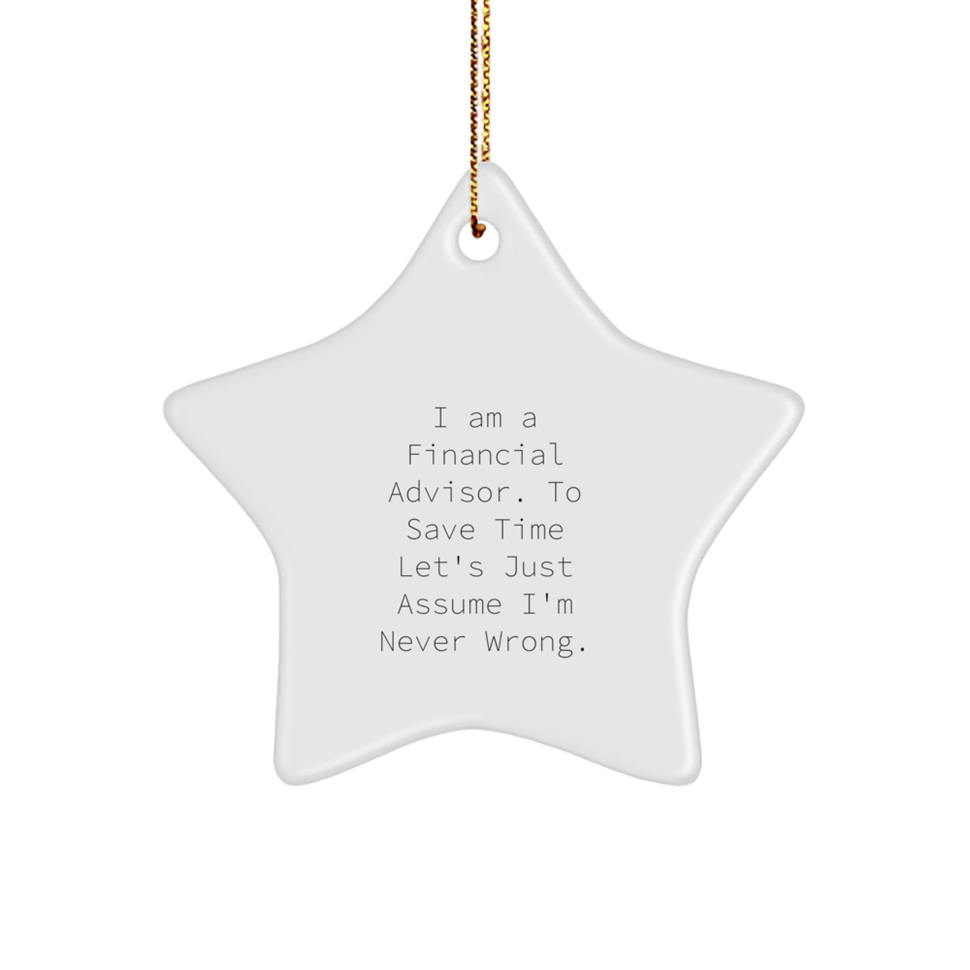 Funny Financial Advisor Gifts from Friends for Men - Star Ornament, 'I Am A Financial Advisor. To Save Time Let's Just Assume I'm Never Wrong.' Christmas Decorations - The Buy Boom
