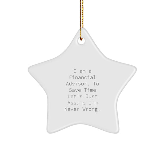 Funny Financial Advisor Gifts from Friends for Men - Star Ornament, 'I Am A Financial Advisor. To Save Time Let's Just Assume I'm Never Wrong.' Christmas Decorations - The Buy Boom