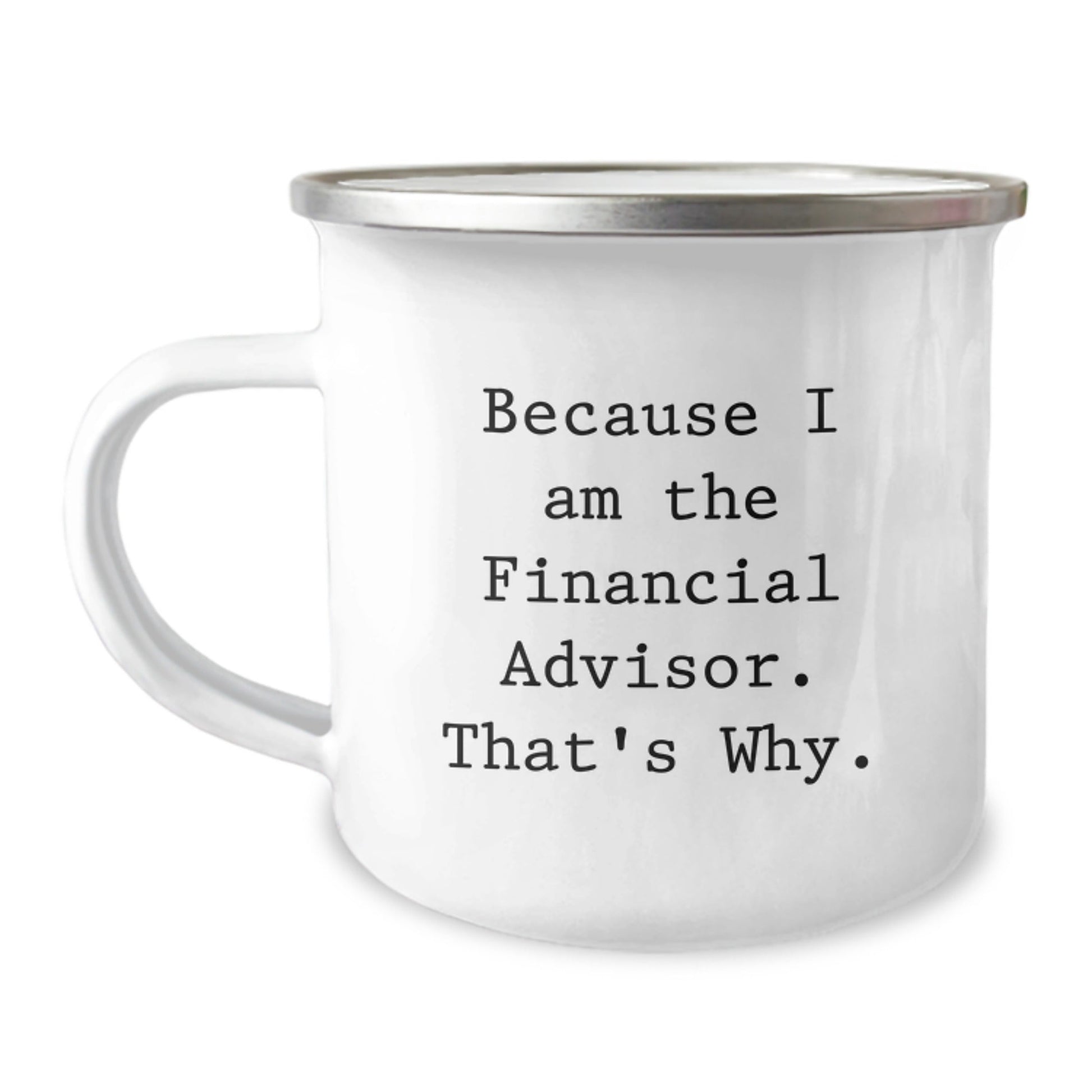 Funny Financial Advisor Gifts from Friends to Christmas Unique Gifts for Financial Advisor Camping Mug - 'Because I Am The Financial Advisor. That's Why.' - The Buy Boom