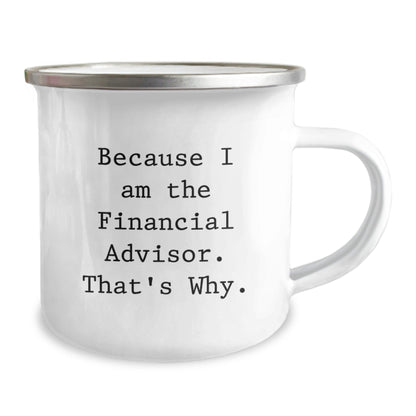 Funny Financial Advisor Gifts from Friends to Christmas Unique Gifts for Financial Advisor Camping Mug - 'Because I Am The Financial Advisor. That's Why.' - The Buy Boom