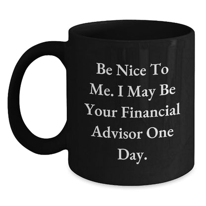 Funny Financial Advisor Gifts from Friends Women for Christmas Unique Mugs with Be Nice To Me. I May Be Your Financial Advisor One Day. - The Buy Boom