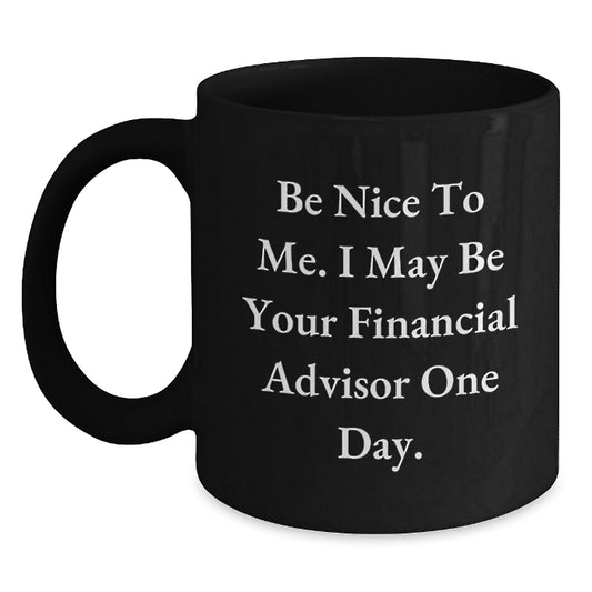 Funny Financial Advisor Gifts from Friends Women for Christmas Unique Mugs with Be Nice To Me. I May Be Your Financial Advisor One Day. - The Buy Boom