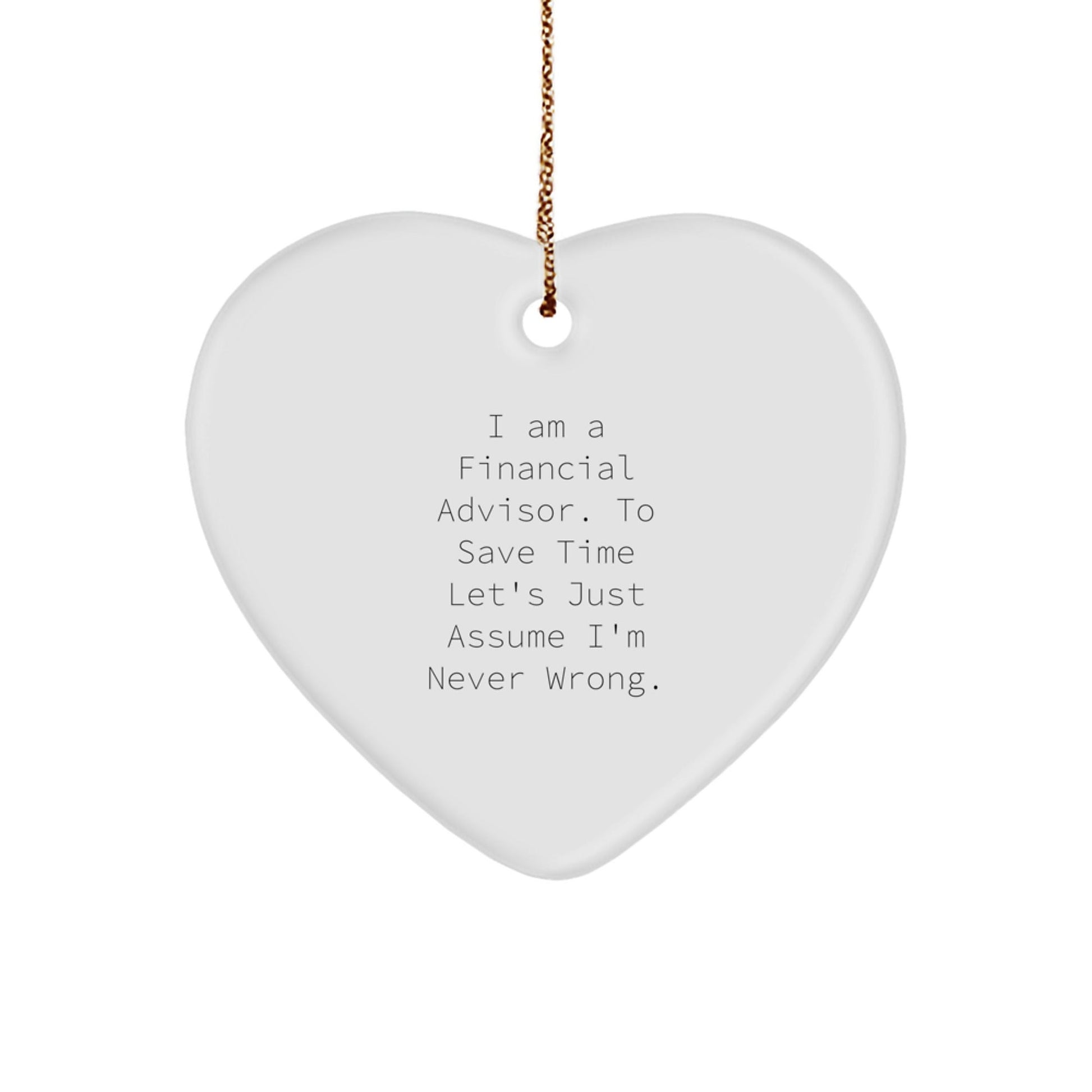 Funny Financial Advisor Gifts, 'I Am A Financial Advisor. To Save Time Let's Just Assume I'm Never Wrong.' Heart Ornament for Men, Women, Friends, Coworkers, Family - The Buy Boom