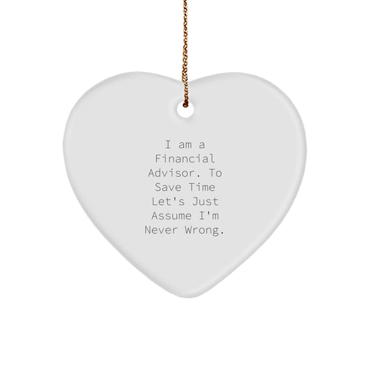 Funny Financial Advisor Gifts, 'I Am A Financial Advisor. To Save Time Let's Just Assume I'm Never Wrong.' Heart Ornament for Men, Women, Friends, Coworkers, Family - The Buy Boom