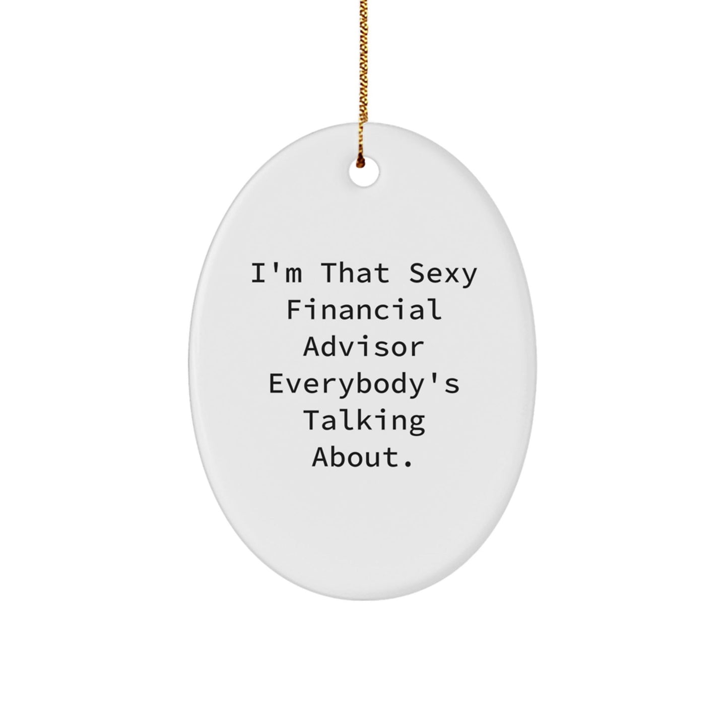 Funny Financial Advisor Gifts - I'm That Sexy Financial Advisor Everybody's Talking About. Oval Ornament, White, 3.25 Tall, Perfect for Christmas Unique Gifts from Friends to Family - The Buy Boom