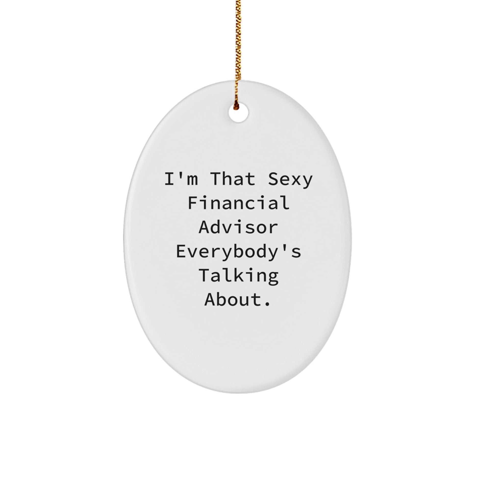 Funny Financial Advisor Gifts - I'm That Sexy Financial Advisor Everybody's Talking About. Oval Ornament, White, 3.25 Tall, Perfect for Christmas Unique Gifts from Friends to Family - The Buy Boom