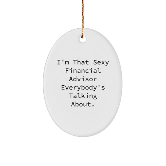 Funny Financial Advisor Gifts - I'm That Sexy Financial Advisor Everybody's Talking About. Oval Ornament, White, 3.25 Tall, Perfect for Christmas Unique Gifts from Friends to Family - The Buy Boom