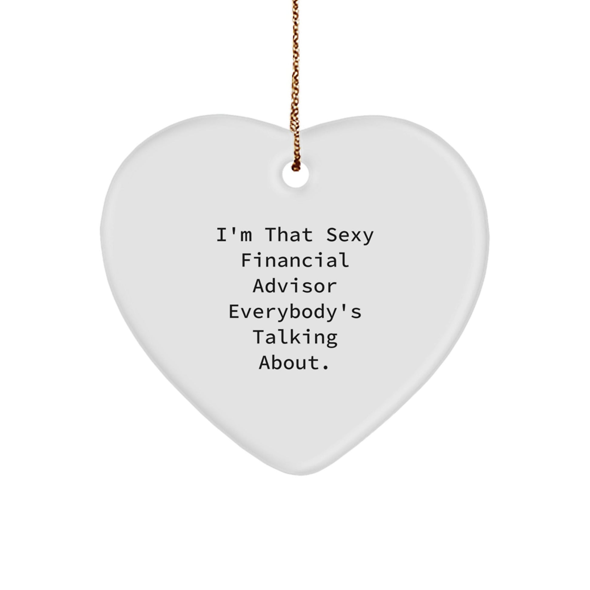 Funny Financial Advisor Gifts, Sexy Quote Heart Ornament, Gifts from Friends, Gifts for Financial Advisor, Christmas Unique Gifts, Heart Shaped MDF Ornament, White, 2.75 Tall - The Buy Boom