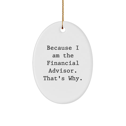 Funny Financial Advisor Oval Ornament Because I Am The Financial Advisor. That's Why. Gifts from Friends to Financial Advisors - The Buy Boom