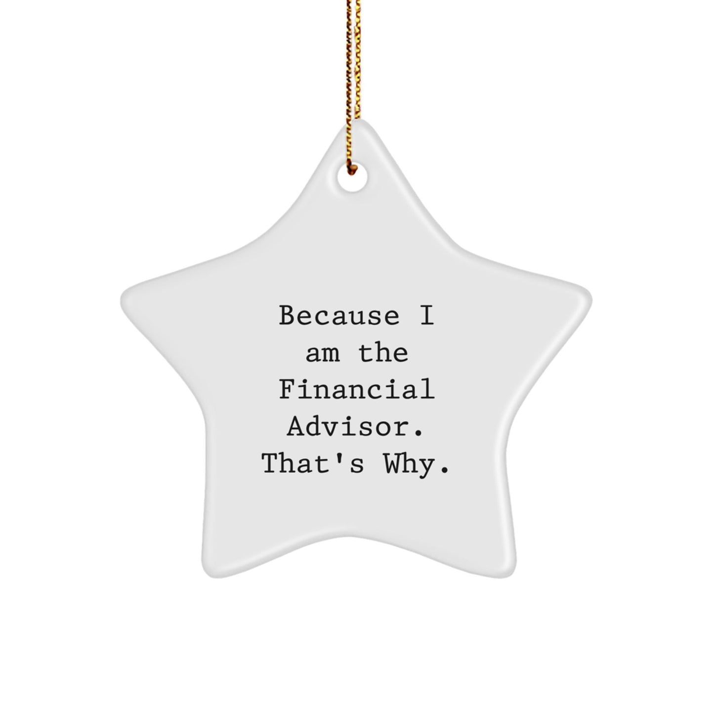 Funny Financial Advisor Star Ornament, Gifts from Family to Financial Advisor, Unique Christmas Unique Gifts for Men, Women, Friends - 'Because I Am The Financial Advisor. That's Why.' - The Buy Boom