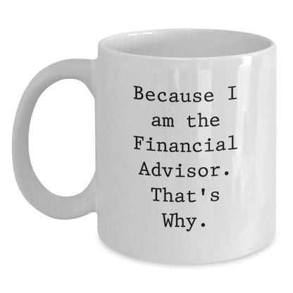 Funny Financial Advisor White Coffee Mug Gifts from Friends to Financial Advisor, Because I Am The Financial Advisor That's Why, White Coffee Mug for Christmas Unique Gifts - The Buy Boom