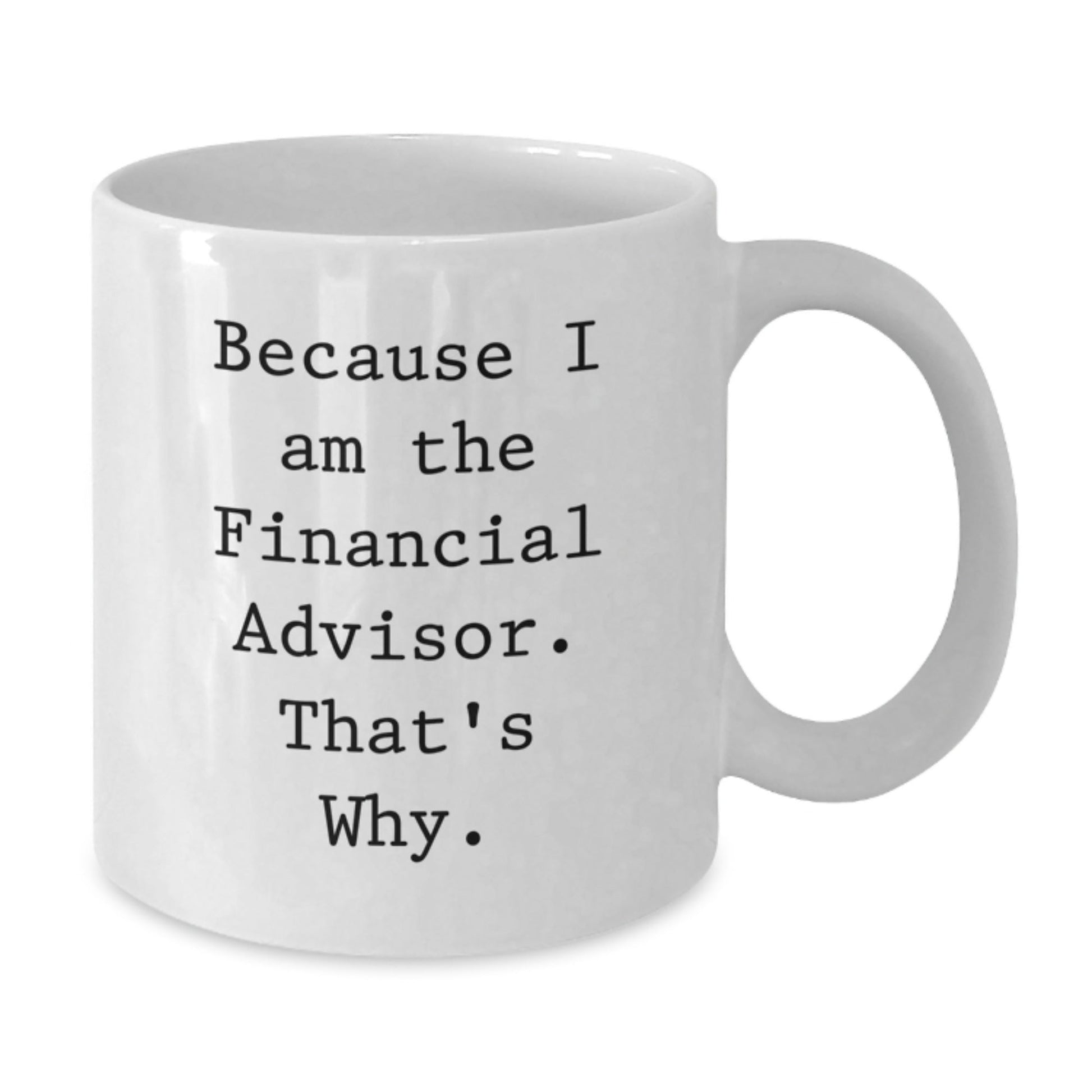 Funny Financial Advisor White Coffee Mug Gifts from Friends to Financial Advisor, Because I Am The Financial Advisor That's Why, White Coffee Mug for Christmas Unique Gifts - The Buy Boom